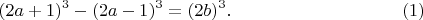 $$ (2a+1)^3-(2a-1)^3=(2b)^3.\eqno(1)$$