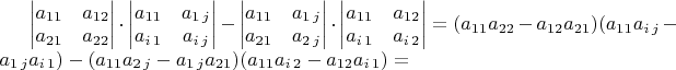 $\begin{vmatrix}a_{11} & a_{12}\\
a_{21} & a_{22}
\end{vmatrix}\cdot\begin{vmatrix}a_{11} & a_{1\, j}\\
a_{i\,1} & a_{i\, j}
\end{vmatrix}-\begin{vmatrix}a_{11} & a_{1\, j}\\
a_{21} & a_{2\, j}
\end{vmatrix}\cdot\begin{vmatrix}a_{11} & a_{12}\\
a_{i\,1} & a_{i\,2}
\end{vmatrix}=(a_{11}a_{22}-a_{12}a_{21})(a_{11}a_{i\, j}-a_{1\, j}a_{i\,1})-(a_{11}a_{2\, j}-a_{1\, j}a_{21})(a_{11}a_{i\,2}-a_{12}a_{i\,1})=$