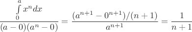 $$\frac {\int\limits_0^a x^n dx} {(a-0)(a^n-0)} = \frac {(a^{n+1} - 0^{n+1})/(n+1)}{a^{n+1}} = \frac 1 {n+1} $$