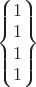 $\begin{Bmatrix} 1 \\ 1 \\ 1 \\ 1 \end{Bmatrix}$