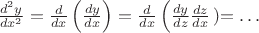 $\frac{d^2y}{dx^2} = \frac{d}{dx}\left( \frac{dy}{dx}\right)=\frac {d}{dx}\left (\frac {dy}{dz}\frac {dz}{dx}\left )=\dots $
