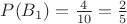 $P(B_1) = \frac{4}{10} = \frac25$