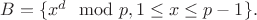 $B=\{x^d \mod p, 1\leq x\leq p-1\}.$