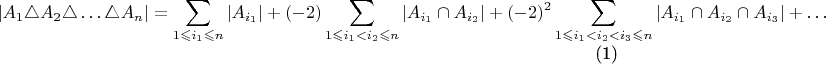 $$\begin{equation}{\displaystyle \left|A_{1}\triangle A_{2}\triangle\ldots\triangle A_{n}\right|=\sum_{1\leqslant i_{1}\leqslant n}\left|A_{i_{1}}\right|+(-2)\sum_{1\leqslant i_{1}<i_{2}\leqslant n}\left|A_{i_{1}}\cap A_{i_{2}}\right|+(-2)^{2}\sum_{1\leqslant i_{1}<i_{2}<i_{3}\leqslant n}\left|A_{i_{1}}\cap A_{i_{2}}\cap A_{i_{3}}\right|+\ldots+}\end{equation}$$