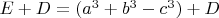 $E+D=(a^3+b^3-c^3)+D$