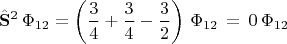 $$\hat{\mathbf{S}}^2\,\Phi_{12}=\left ( \frac{3}{4}+\frac{3}{4}-\frac{3}{2} \right )\,\Phi_{12}\,=\,0\,\Phi_{12}$$