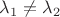 $\lambda_1\ne\lambda_2$