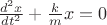 $\frac{d^{2}x}{dt^{2}}+\frac{k}{m}x=0$
