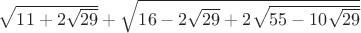 $\sqrt{11+2\sqrt{29}}+\sqrt{16-2\sqrt{29}+2\sqrt{55-10\sqrt{29}}}$