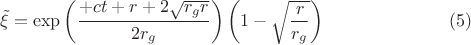 $$\tilde \xi = \exp \left( \frac{+c t + r + 2 \sqrt{r_g r}}{2 r_g} \right)
\left( 1 - \sqrt{\frac{r}{r_g}} \right) \eqno(5)$$
