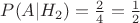 $P(A|H_{2}) = \frac{2}{4} = \frac{1}{2}$