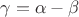 $\gamma=\alpha-\beta$
