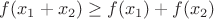 $f(x_1 + x_2)\ge f(x_1) + f(x_2)$