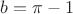 $b=\pi - 1$