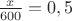 $\frac {x}{600}=0,5$