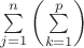 $\sum\limits_{j=1}^{n} \left( \sum\limits_{k=1}^{p}\right) $