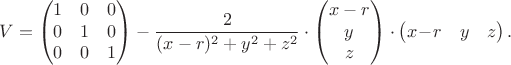 $$V=\begin{pmatrix}1&0&0\\0&1&0\\0&0&1\end{pmatrix}-{2\over (x-r)^2+y^2+z^2}\cdot\begin{pmatrix}x-r\\ y\\ z\end{pmatrix}\cdot\begin{pmatrix}x\!-\!r&y&z\end{pmatrix}.$$