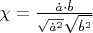 $\chi = \frac{\dot a \cdot \dot b}{\sqrt{{\dot a}^2}\sqrt{{\dot b}^2}}$