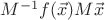 $M^{-1} f(\vec x) M \vec x$