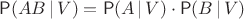 $\mathsf P(AB\, | \,V) = \mathsf P(A\, |\, V) \cdot \mathsf P(B\, |\, V)$