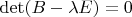 $\det(B- \lambda E)=0$