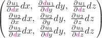 $\begin{pmatrix} \frac {\partial u_1}{\partial {\color{magenta}d}x} dx, \ \frac {\partial {\color{magenta}d}u_1}{\partial {\color{magenta}d}y} dy, \ \frac {\partial u_1}{\partial {\color{magenta}d}z} dz \\ \frac {\partial u_2}{\partial x} dx, \ \frac {\partial u_2}{\partial y} dy, \ \frac {\partial u_2}{\partial z} dz \\ \frac {\partial u_3}{\partial {\color{magenta}d}x} dx, \ \frac {\partial u_3}{\partial {\color{magenta}d}y} dy, \ \frac {\partial u_3}{\partial{\color{magenta}d}z} dz\end{pmatrix}$