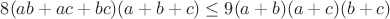 $8(ab+ac+bc)(a+b+c)\leq9(a+b)(a+c)(b+c)$