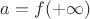 $a=f(+\infty)$
