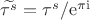 $\widetilde{\tau^{s}} = \tau^{s}/\mathrm{e}^{\pi\mathrm{i}}$