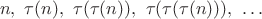 $$n, \ \tau(n), \ \tau(\tau(n)), \ \tau(\tau(\tau(n))), \ \dots$$