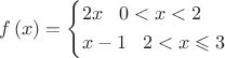 $$\[f\left( x \right) = \left\{ \begin{gathered}
  2x\;\;\;0 < x < 2 \hfill \\
  x - 1\;\;\;2 < x \leqslant 3 \hfill \\ 
\end{gathered}  \right.\]$$