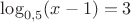 $\log_{0,5} (x-1)=3$