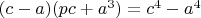 $(c-a)(pc+a^3)=c^4-a^4$