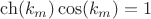 $\ch(k_m)\cos(k_m) = 1$