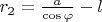 $r_2 = \frac{a}{\cos\varphi} - l$
