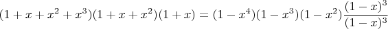 $$(1+x+x^2+x^3)(1+x+x^2)(1+x)=(1-x^4)(1-x^3)(1-x^2)\frac{(1-x)^3}{(1-x)^3}$$