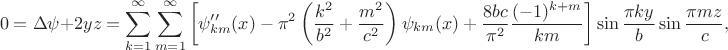 $$
0 = \Delta \psi + 2 y z = \sum \limits_{k=1}^\infty \sum \limits_{m = 1}^\infty \left[ \psi''_{km}(x) - \pi^2 \left(\dfrac{k^2}{b^2} + \dfrac{m^2}{c^2}\right) \psi_{km}(x) + \dfrac{8 b c}{\pi^2} \dfrac{(-1)^{k+m}}{km} \right] \sin \dfrac{\pi k y}{b} \sin \dfrac{\pi m z}{c},
$$