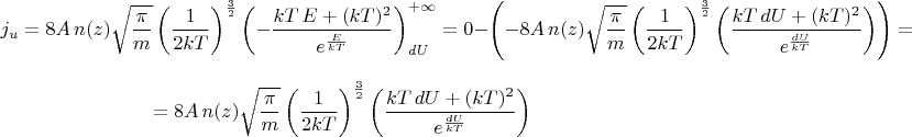 $$j_u=8A\,n(z)\sqrt{\frac{\pi}{m}}\left(\frac{1}{2kT}\right)^{\frac{3}{2}}\left(-\frac{kT\,E+(kT)^2}{e^{\frac{E}{kT}}}\right)_{dU}^{+\infty}=0-\left(-8A\,n(z)\sqrt{\frac{\pi}{m}}\left(\frac{1}{2kT}\right)^{\frac{3}{2}}\left(\frac{kT\,dU+(kT)^2}{e^{\frac{dU}{kT}}}\right)\right)=$$ $$=8A\,n(z)\sqrt{\frac{\pi}{m}}\left(\frac{1}{2kT}\right)^{\frac{3}{2}}\left(\frac{kT\,dU+(kT)^2}{e^{\frac{dU}{kT}}}\right)$$