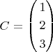 $C=\left( \begin{aligned}[c] 1\\ 2\\ 3\end{aligned}\right)$