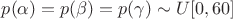 $p(\alpha)=p(\beta)=p(\gamma)\sim U[0,60]$