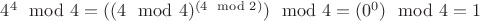 $4^4  \mod 4 = ((4 \mod 4)^{(4 \mod 2)}) \mod 4 = (0 ^ 0) \mod 4 = 1
$