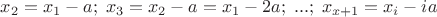 $x_2=x_1-a; \;x_3=x_2-a=x_1-2a;\;... ;\;x_{x+1}=x_i-ia$ $x_2=x_1-a; \;x_3=x_2-a=x_1-2a;\;... ;\;x_{x+1}=x_i-ia$