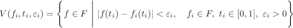 $$
V(f_i,t_i,\varepsilon_i)=\left\{f\in F\ \Bigg\vert\ |f(t_i)-f_i(t_i)|<\varepsilon_i,\quad f_i\in F,\ t_i\in[0,1],\ \varepsilon_i>0\right\}
$$