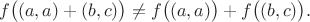 $$f\big ((a, a)+(b, c)\big)\ne f\big ((a, a)\big)+f\big ((b, c)\big).$$