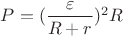 $P=(\dfrac{\varepsilon}{R+r})^2 R$