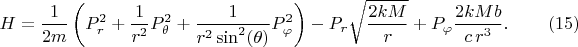 $$
H = \frac{1}{2 m} \left( P^2_r
+ \frac{1}{r^2} P^2_{\theta}
+ \frac{1}{r^2 \sin^2 (\theta)} P^2_{\varphi} \right)
- P_r  \sqrt{\frac{2 k M}{r}}
+ P_{\varphi} \frac{2 k M b}{c \, r^3} . \eqno(15)
$$