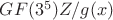$GF(3^5) \congr Z/g(x)$