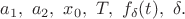 $$
a_1,~a_2,~x_0,~T,~f_{\delta}(t),~\delta.
$$