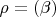 $\rho=(\beta)$