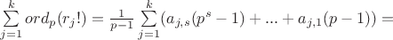 $\sum\limits_{j=1}^k ord_p(r_j!) = \frac{1}{p-1}\sum\limits_{j=1}^k (a_{j,s}(p^s-1)+...+a_{j,1}(p-1)) =$